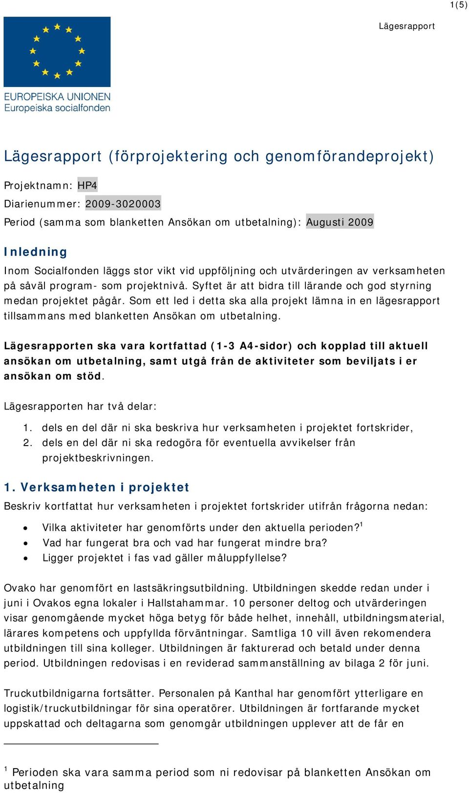 Som ett led i detta ska alla projekt lämna in en lägesrapport tillsammans med blanketten Ansökan om utbetalning.