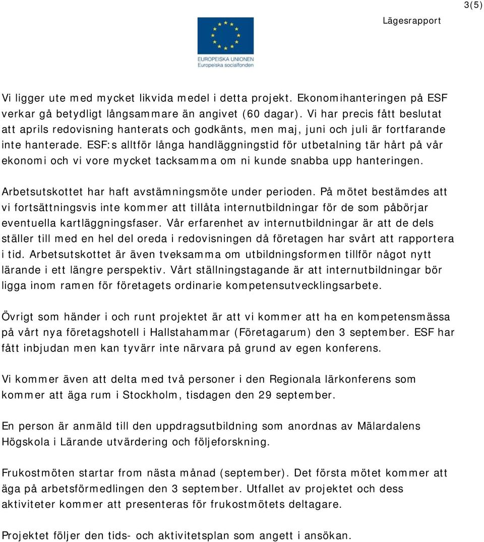 ESF:s alltför långa handläggningstid för utbetalning tär hårt på vår ekonomi och vi vore mycket tacksamma om ni kunde snabba upp hanteringen. Arbetsutskottet har haft avstämningsmöte under perioden.