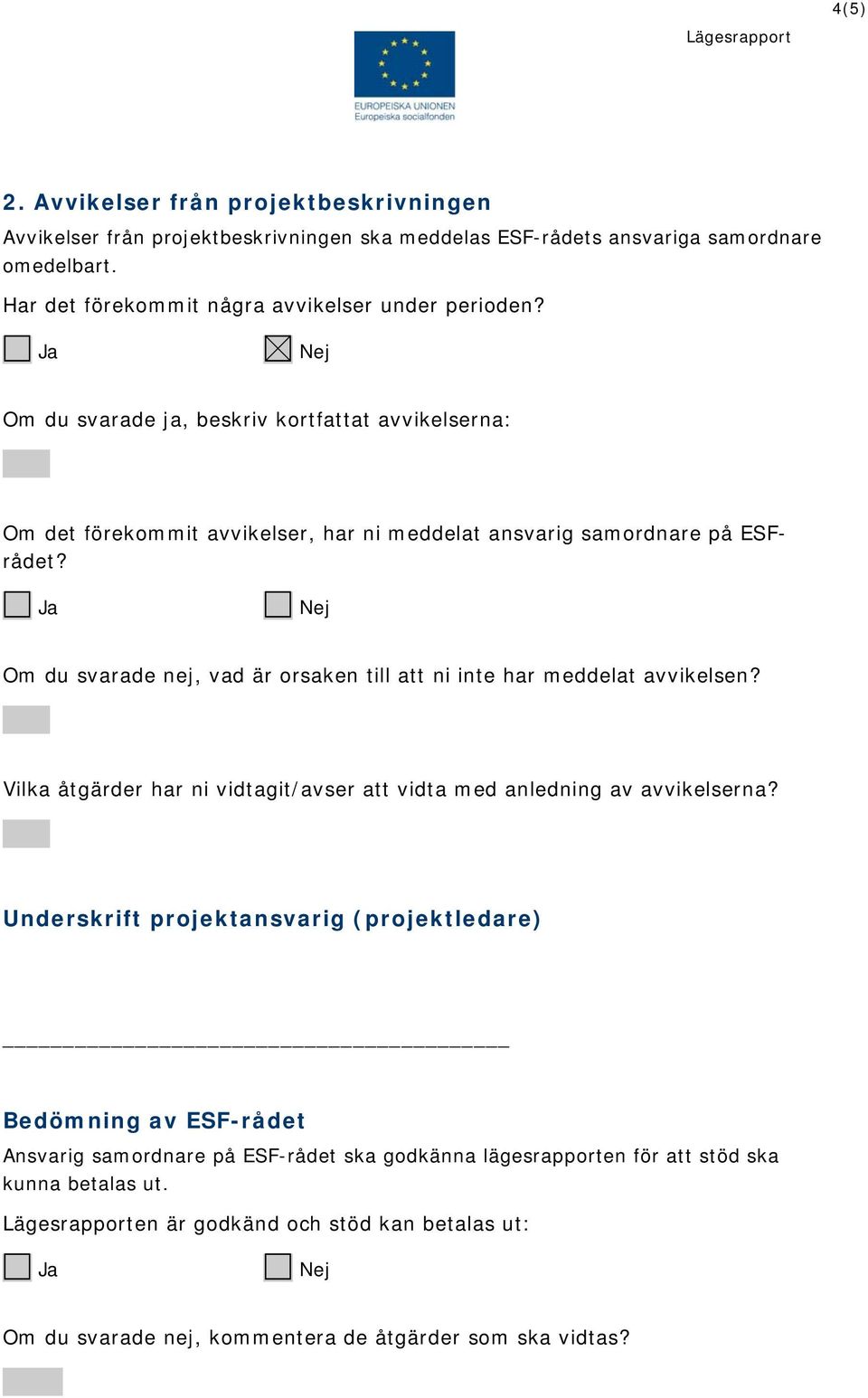 Om du svarade nej, vad är orsaken till att ni inte har meddelat avvikelsen? Vilka åtgärder har ni vidtagit/avser att vidta med anledning av avvikelserna?