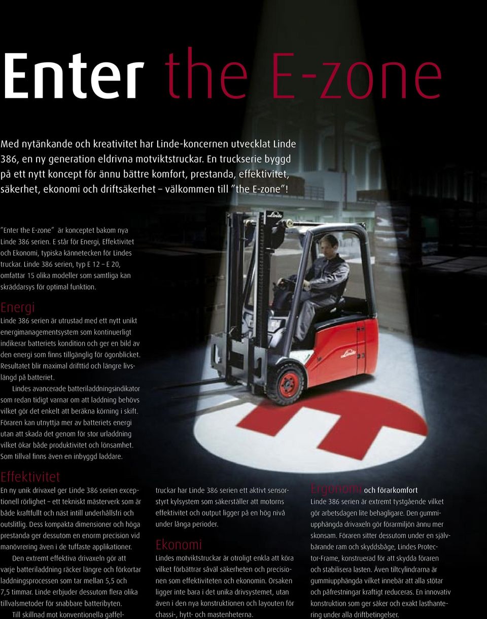 Enter the E-zone är konceptet bakom nya Linde 386 serien. E står för Energi, Effektivitet och Ekonomi, typiska kännetecken för Lindes truckar.
