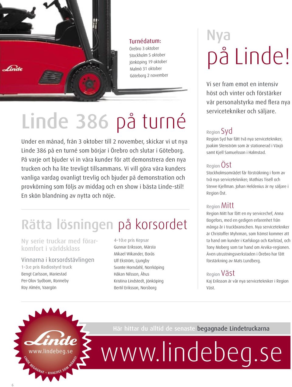 Vi vill göra våra kunders vanliga vardag ovanligt trevlig och bjuder på demonstration och provkörning som följs av middag och en show i bästa Linde-stil! En skön blandning av nytta och nöje.