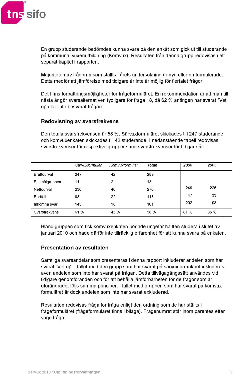 Det finns förbättringsmöjligheter för frågeformuläret.