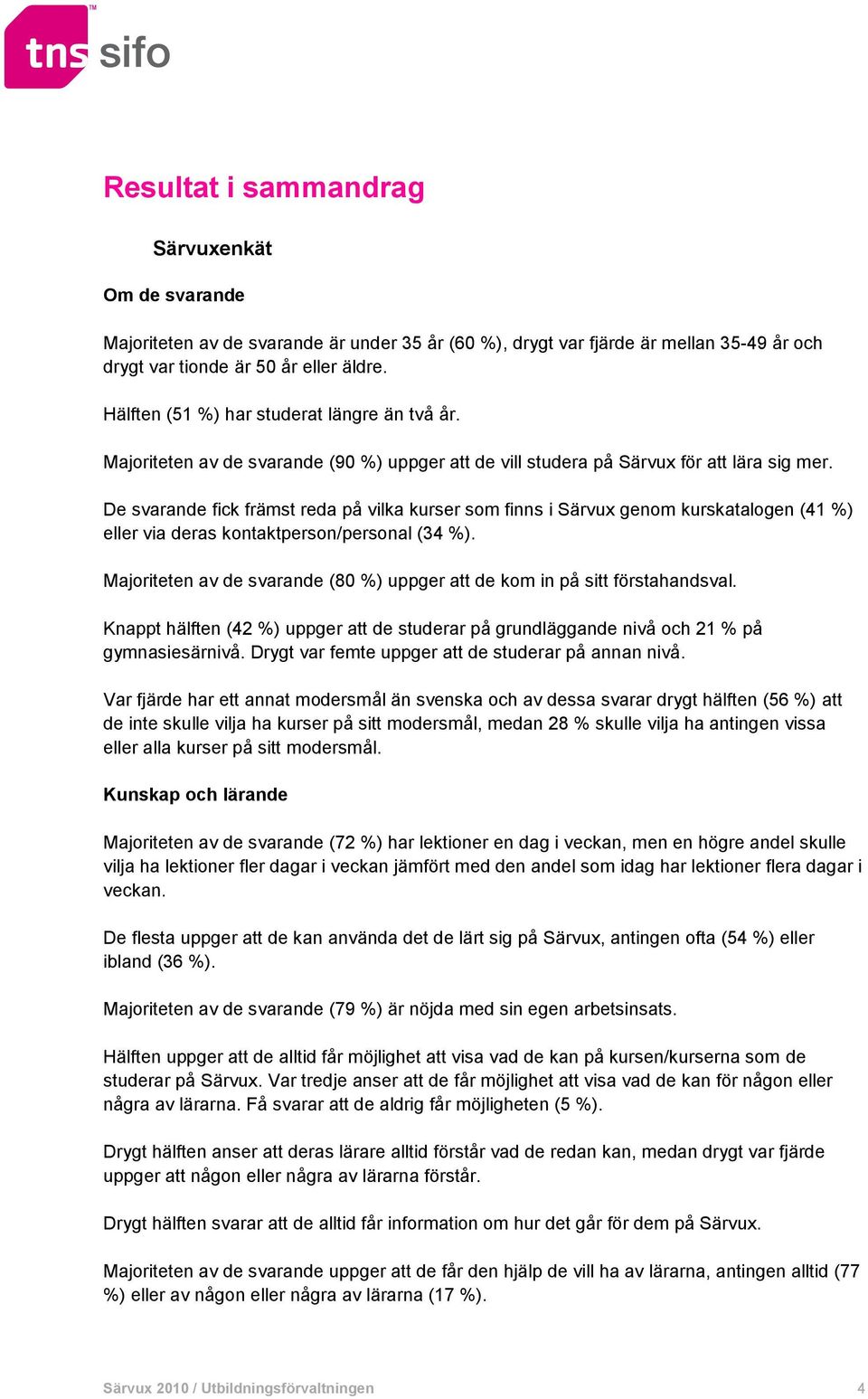 De svarande fick främst reda på vilka kurser som finns i Särvux genom kurskatalogen (41 %) eller via deras kontaktperson/personal (34 %).