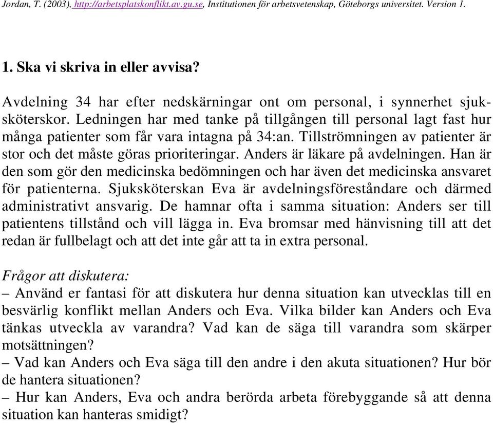 Anders är läkare på avdelningen. Han är den som gör den medicinska bedömningen och har även det medicinska ansvaret för patienterna.