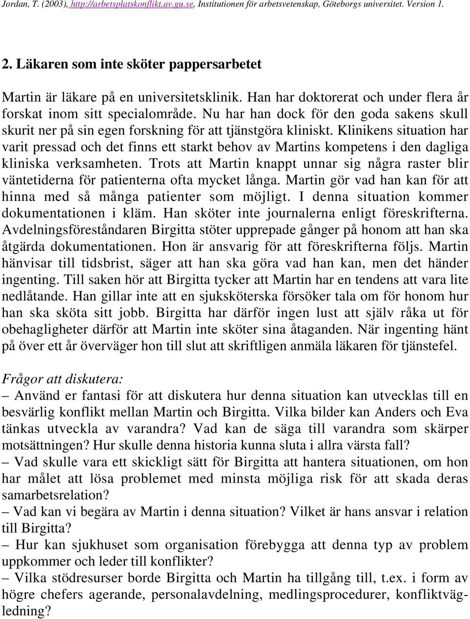 Klinikens situation har varit pressad och det finns ett starkt behov av Martins kompetens i den dagliga kliniska verksamheten.