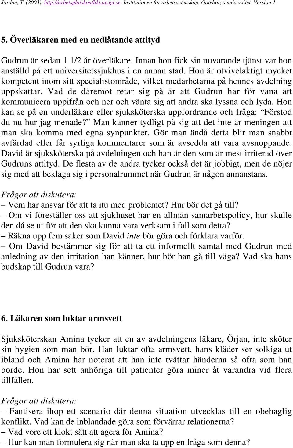 Vad de däremot retar sig på är att Gudrun har för vana att kommunicera uppifrån och ner och vänta sig att andra ska lyssna och lyda.