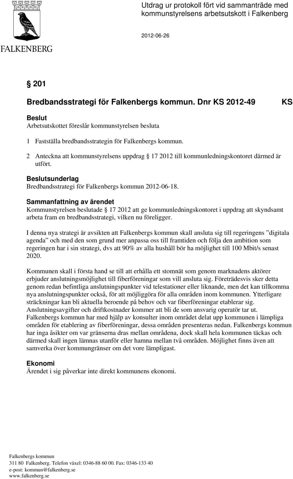 2 Anteckna att kommunstyrelsens uppdrag 17 2012 till kommunledningskontoret därmed är utfört. Beslutsunderlag Bredbandsstrategi för 2012-06-18.