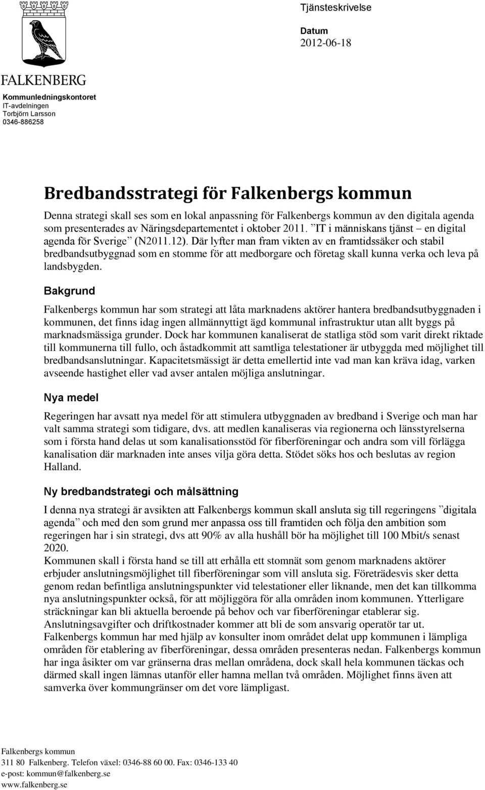 Där lyfter man fram vikten av en framtidssäker och stabil bredbandsutbyggnad som en stomme för att medborgare och företag skall kunna verka och leva på landsbygden.