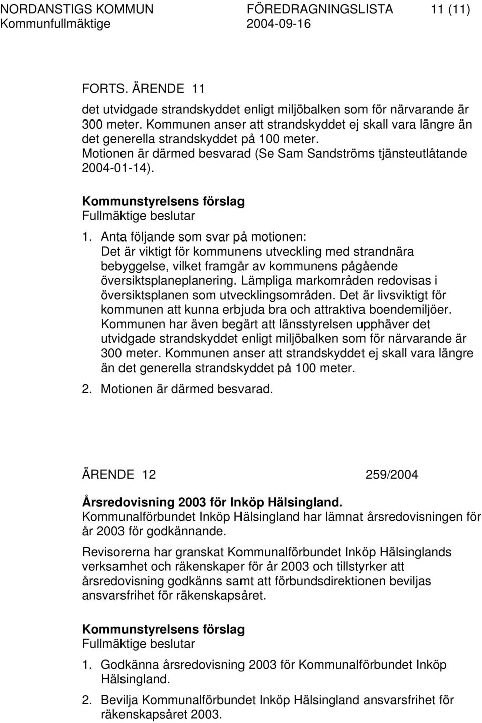 0 meter. Motionen är därmed besvarad (Se Sam Sandströms tjänsteutlåtande 2004-01-14). 1.