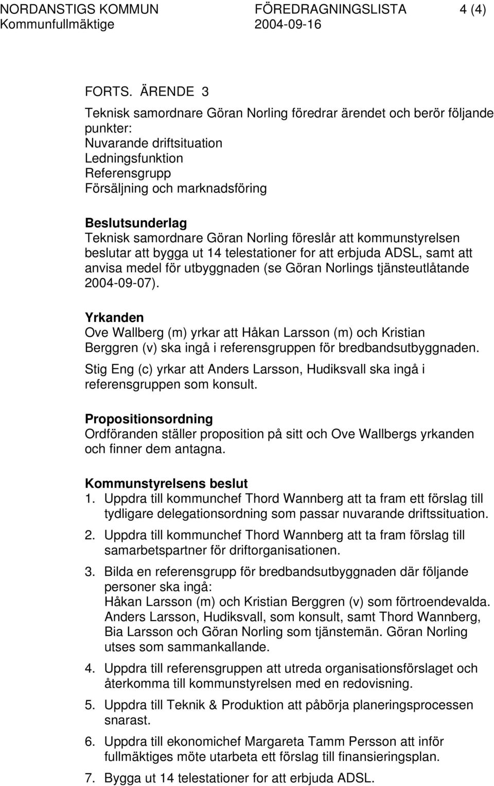 samordnare Göran Norling föreslår att kommunstyrelsen beslutar att bygga ut 14 telestationer for att erbjuda ADSL, samt att anvisa medel för utbyggnaden (se Göran Norlings tjänsteutlåtande