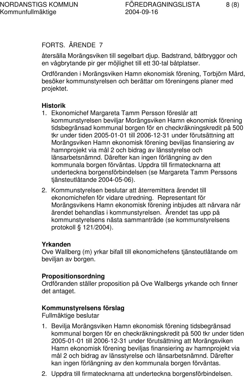 Ekonomichef Margareta Tamm Persson föreslår att kommunstyrelsen beviljar Morängsviken Hamn ekonomisk förening tidsbegränsad kommunal borgen för en checkräkningskredit på 500 tkr under tiden