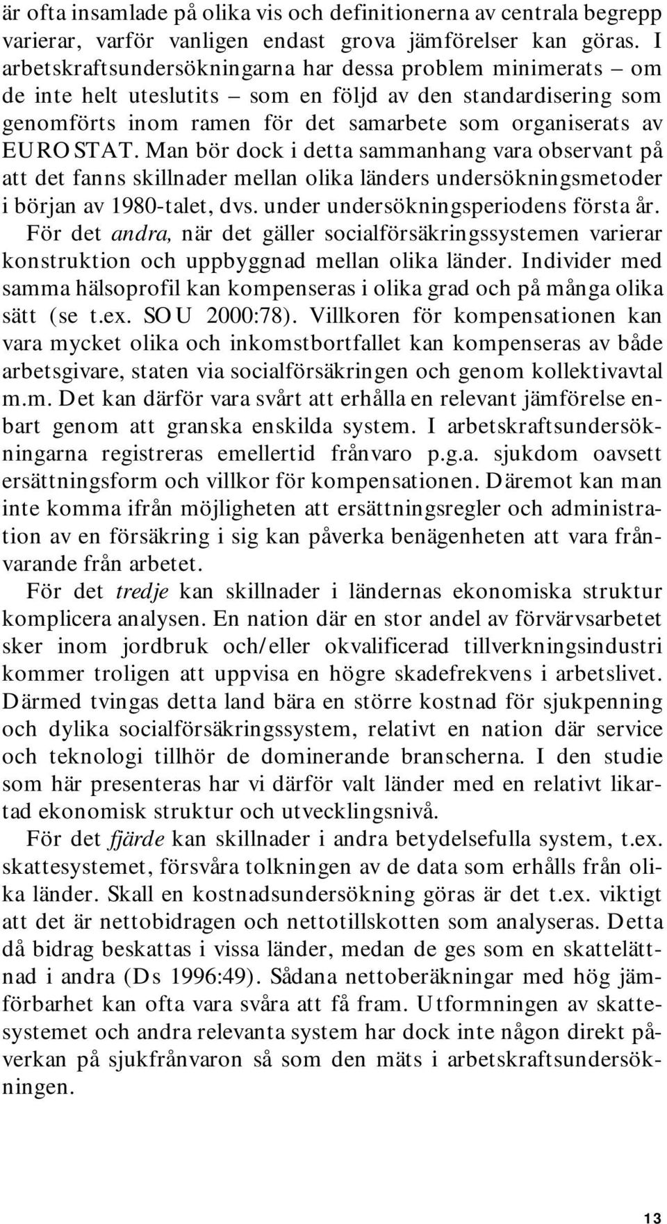 Man bör dock i detta sammanhang vara observant på att det fanns skillnader mellan olika länders undersökningsmetoder i början av 1980-talet, dvs. under undersökningsperiodens första år.