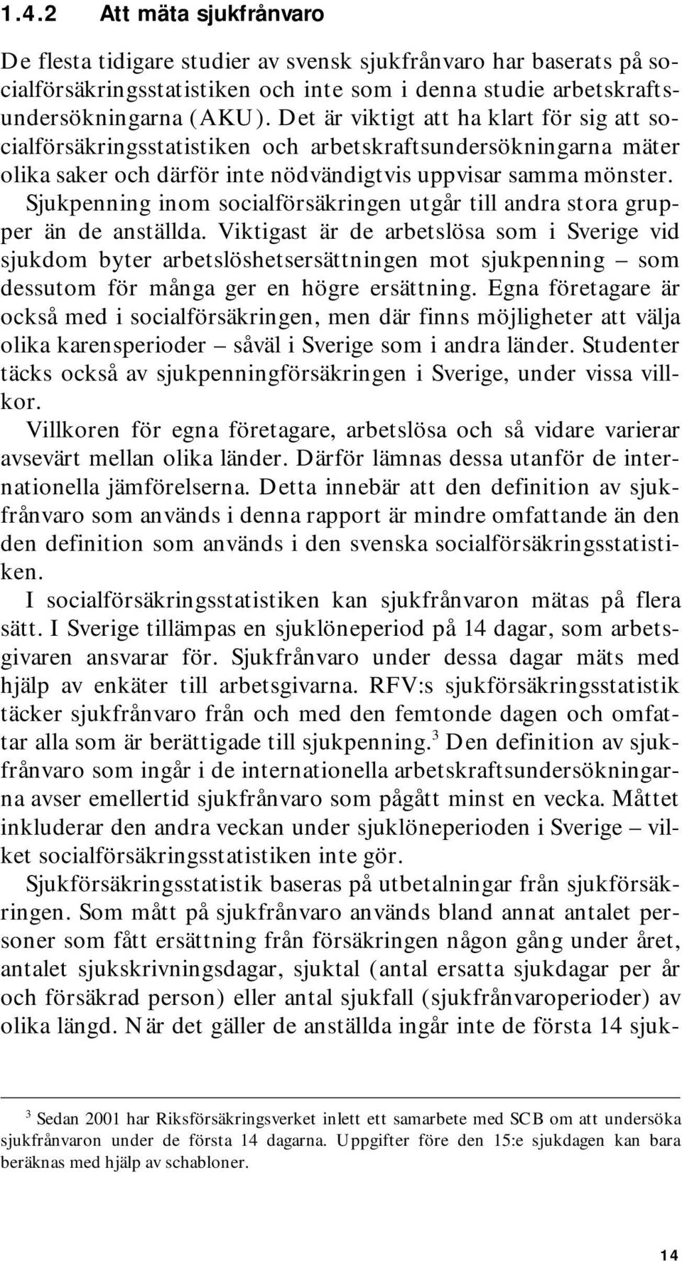 Sjukpenning inom socialförsäkringen utgår till andra stora grupper än de anställda.