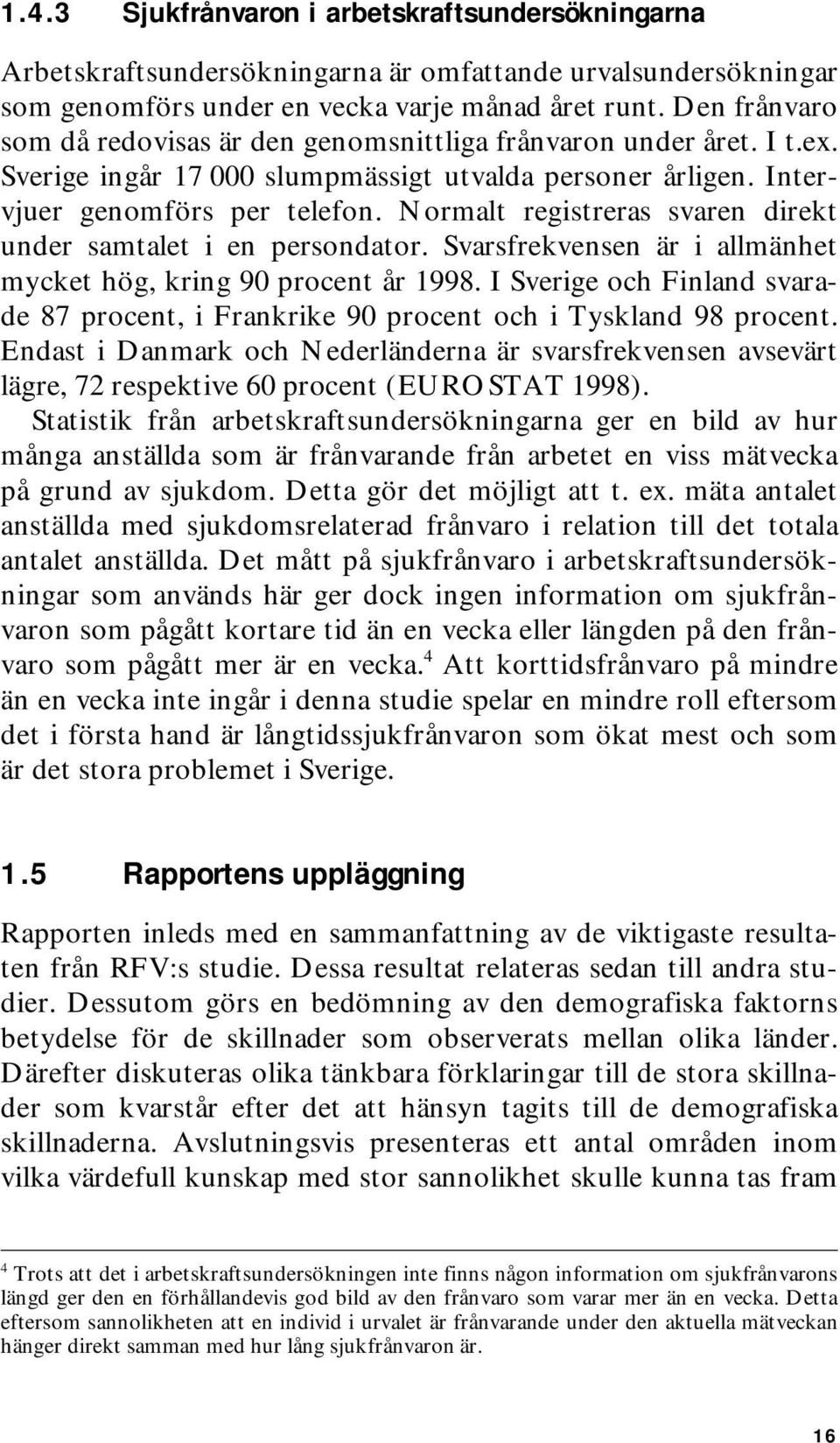 Normalt registreras svaren direkt under samtalet i en persondator. Svarsfrekvensen är i allmänhet mycket hög, kring 90 procent år 1998.