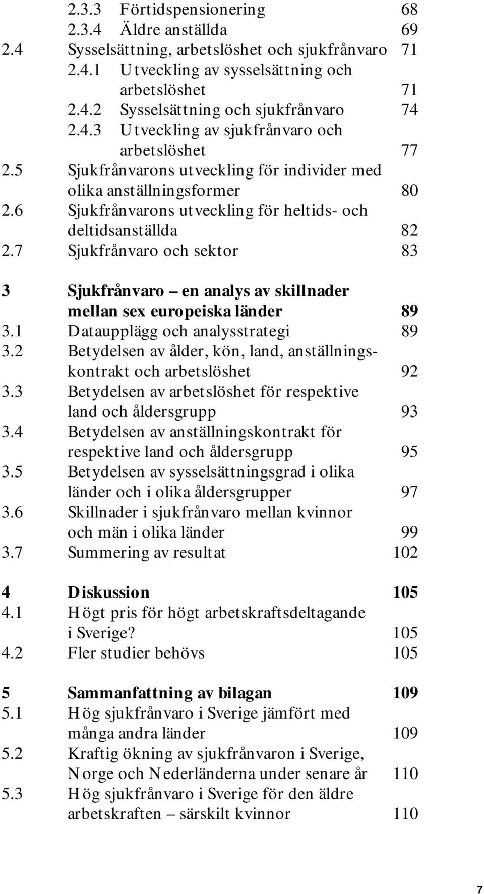 7 Sjukfrånvaro och sektor 83 3 Sjukfrånvaro en analys av skillnader mellan sex europeiska länder 89 3.1 Dataupplägg och analysstrategi 89 3.