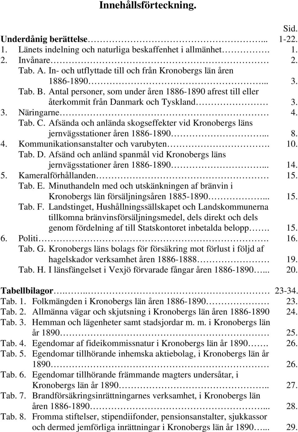 Afsända och anlända skogseffekter vid Kronobergs läns jernvägsstationer åren 1886-1890... 8. 4. Kommunikationsanstalter och varubyten. 10. Tab. D.