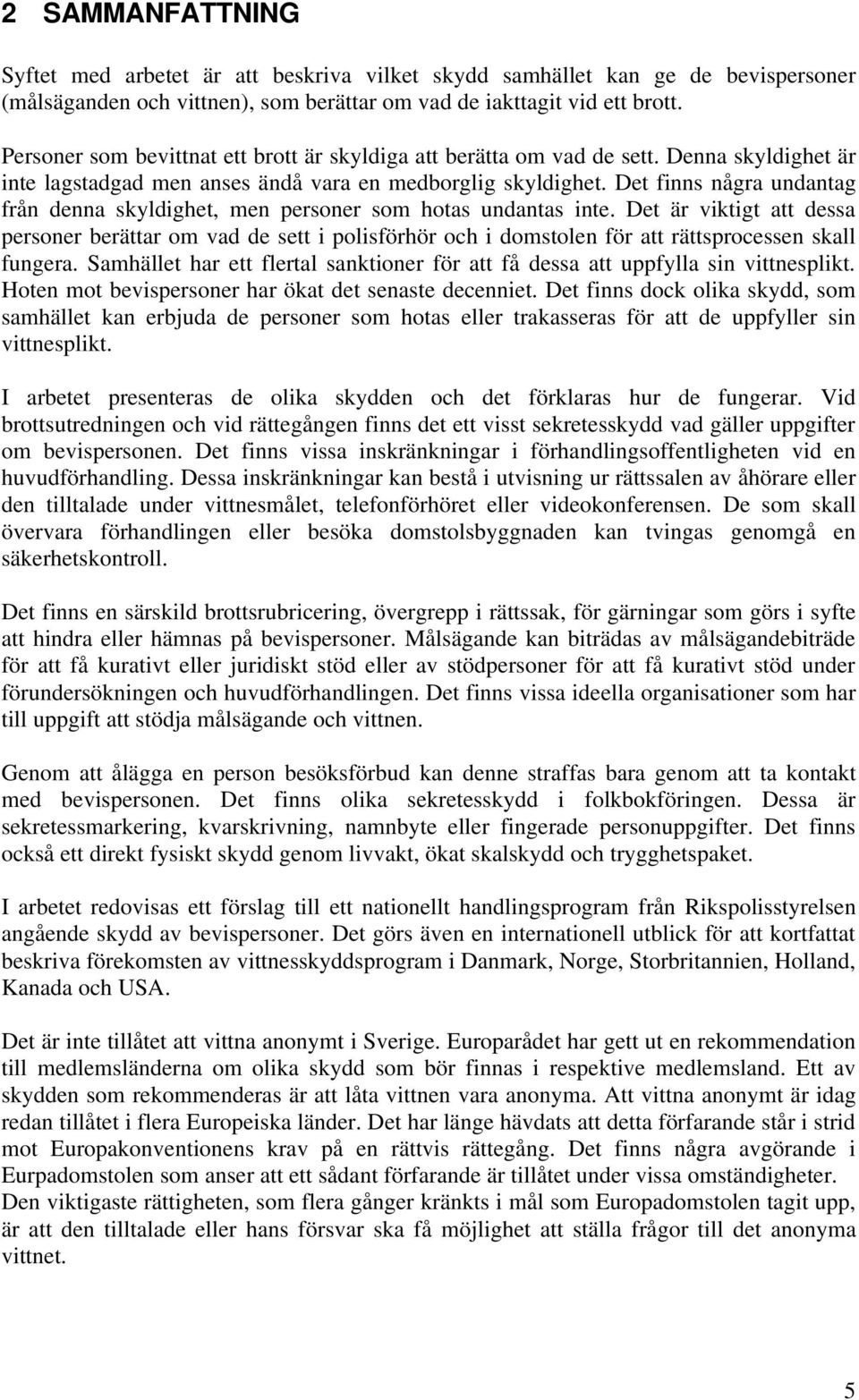 Det finns några undantag från denna skyldighet, men personer som hotas undantas inte.