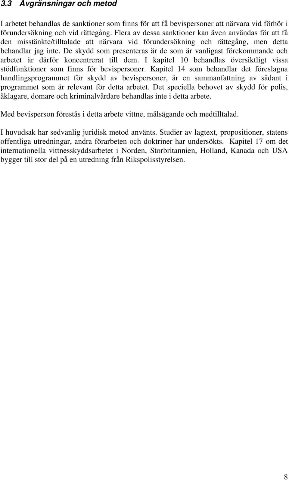 De skydd som presenteras är de som är vanligast förekommande och arbetet är därför koncentrerat till dem. I kapitel 10 behandlas översiktligt vissa stödfunktioner som finns för bevispersoner.