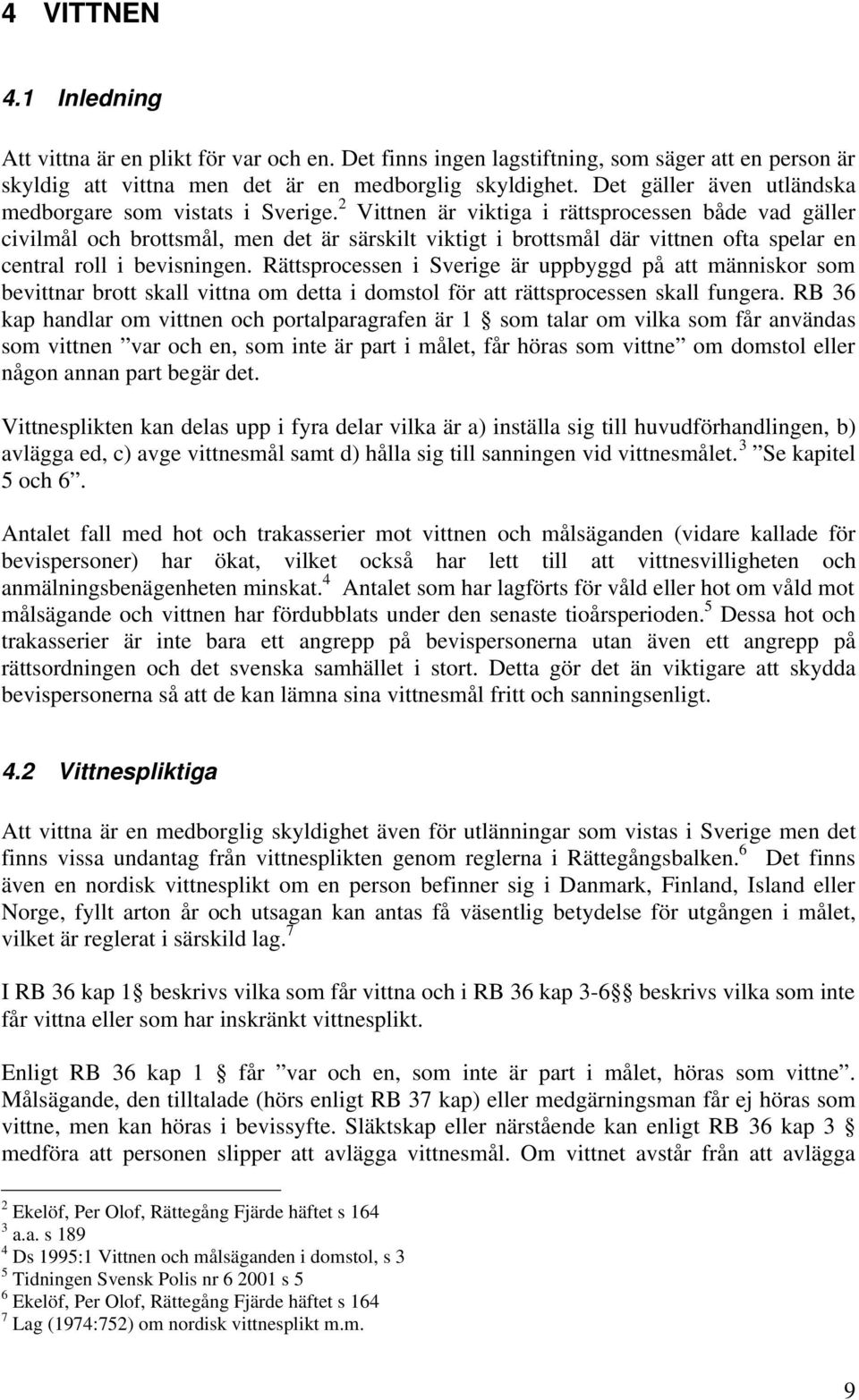 2 Vittnen är viktiga i rättsprocessen både vad gäller civilmål och brottsmål, men det är särskilt viktigt i brottsmål där vittnen ofta spelar en central roll i bevisningen.