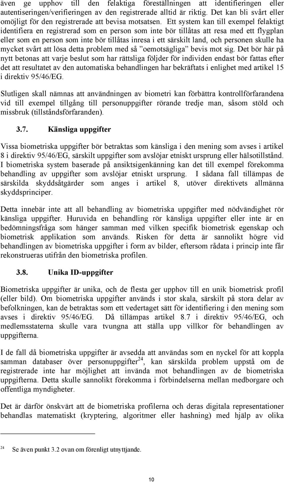 Ett system kan till exempel felaktigt identifiera en registrerad som en person som inte bör tillåtas att resa med ett flygplan eller som en person som inte bör tillåtas inresa i ett särskilt land,