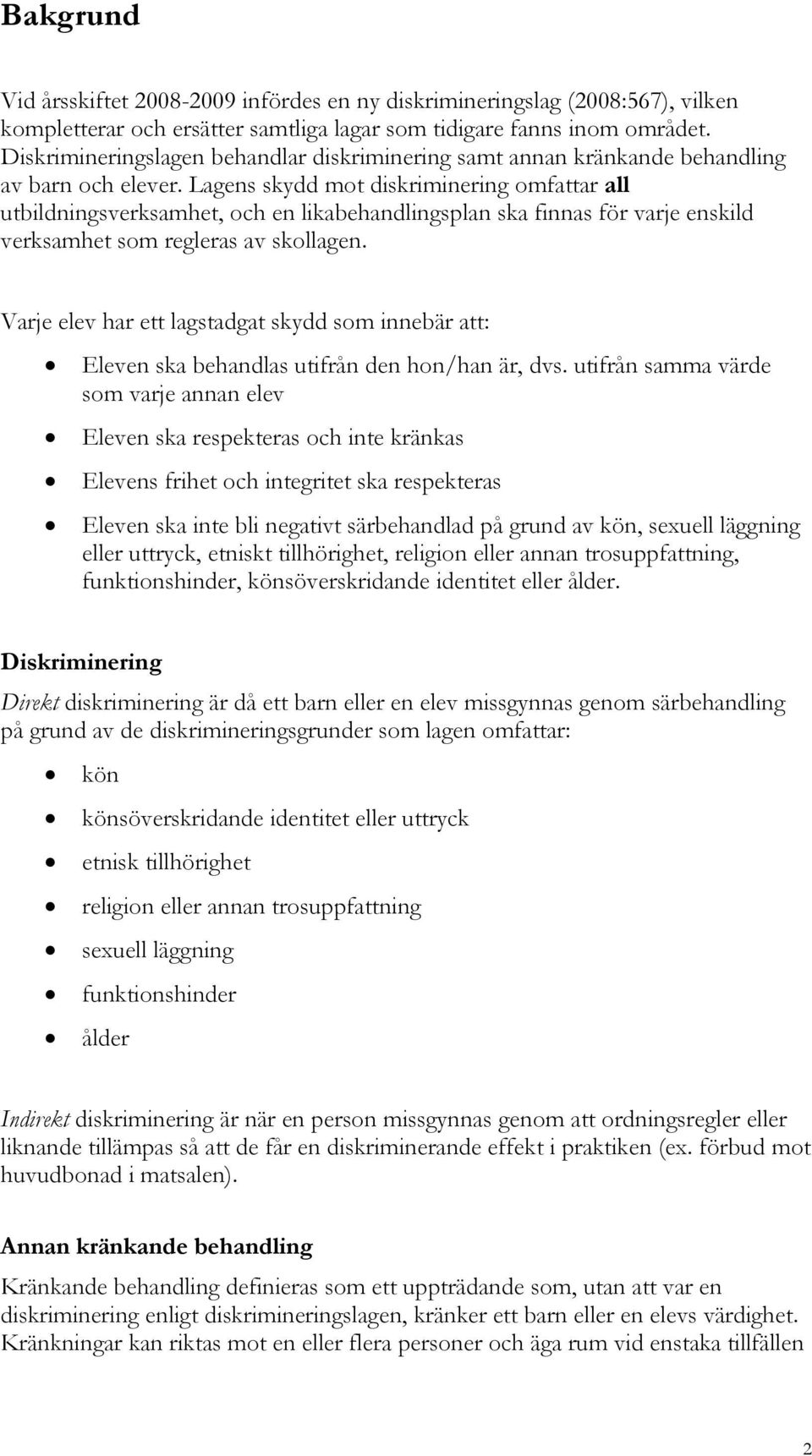 Lagens skydd mot diskriminering omfattar all utbildningsverksamhet, och en likabehandlingsplan ska finnas för varje enskild verksamhet som regleras av skollagen.