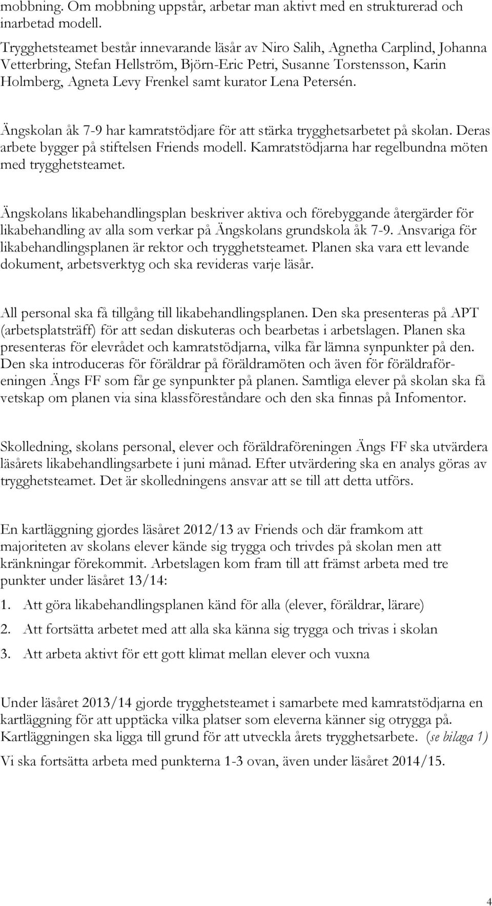 kurator Lena Petersén. Ängskolan åk 7-9 har kamratstödjare för att stärka trygghetsarbetet på skolan. Deras arbete bygger på stiftelsen Friends modell.