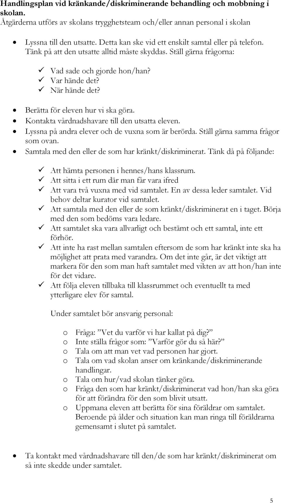 Berätta för eleven hur vi ska göra. Kontakta vårdnadshavare till den utsatta eleven. Lyssna på andra elever och de vuxna som är berörda. Ställ gärna samma frågor som ovan.