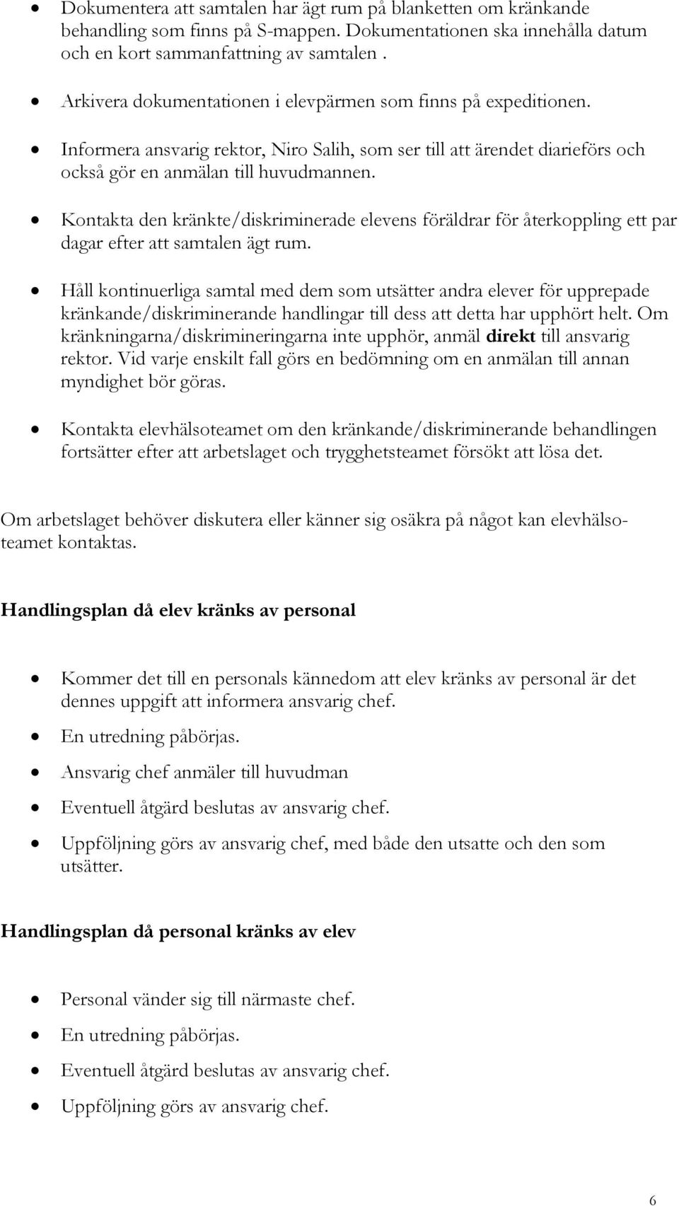 Kontakta den kränkte/diskriminerade elevens föräldrar för återkoppling ett par dagar efter att samtalen ägt rum.