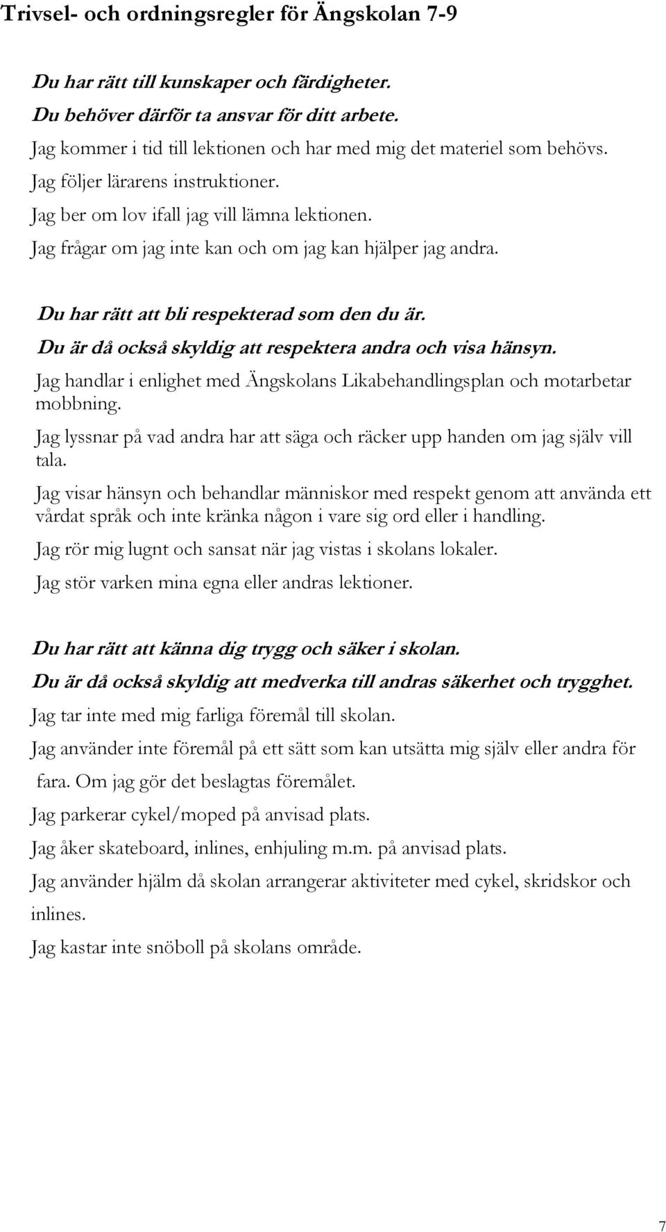 Jag frågar om jag inte kan och om jag kan hjälper jag andra. Du har rätt att bli respekterad som den du är. Du är då också skyldig att respektera andra och visa hänsyn.