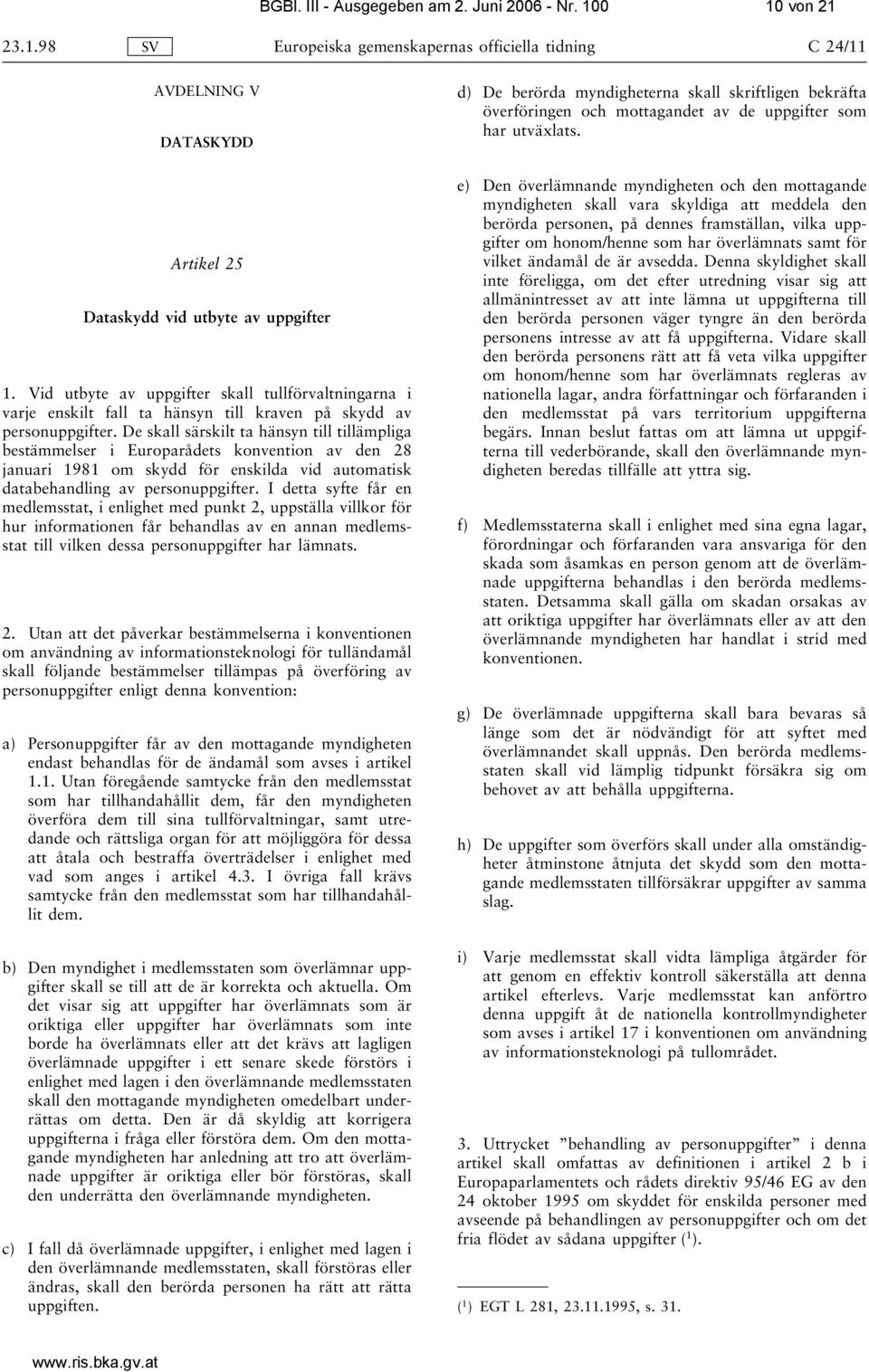 De skall särskilt ta hänsyn till tillämpliga bestämmelser i Europarådets konvention av den 28 januari 1981 om skydd för enskilda vid automatisk databehandling av personuppgifter.