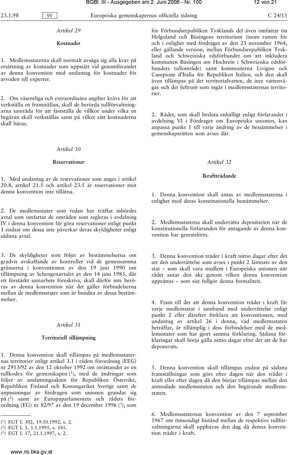 Om väsentliga och extraordinära utgifter krävs för att verkställa en framställan, skall de berörda tullförvaltningarna samråda för att fastställa de villkor under vilka en begäran skall verkställas