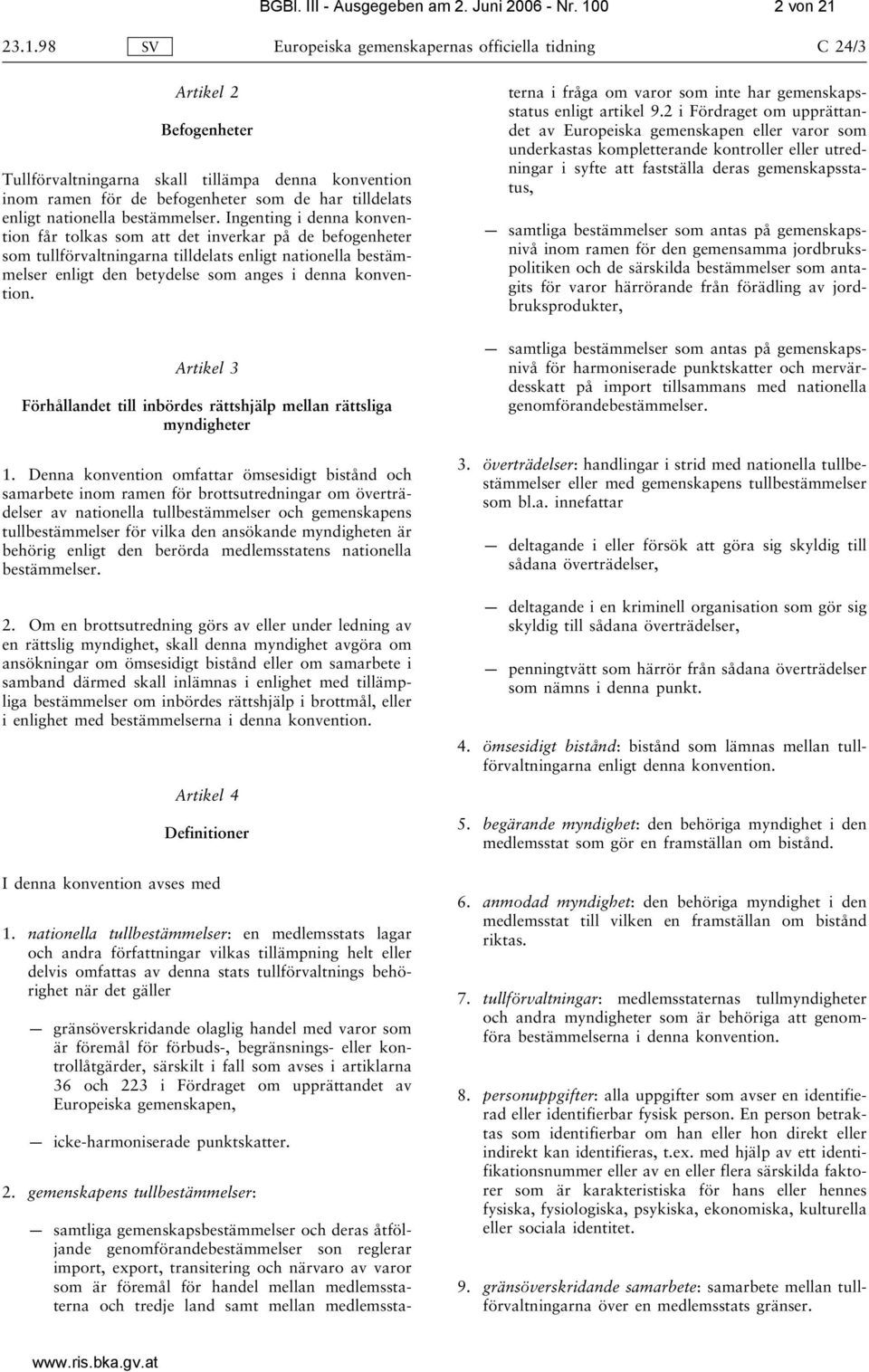 23.1.98 SV Europeiska gemenskapernas officiella tidning C 24/3 Artikel 2 Befogenheter Tullförvaltningarna skall tillämpa denna konvention inom ramen för de befogenheter som de har tilldelats enligt