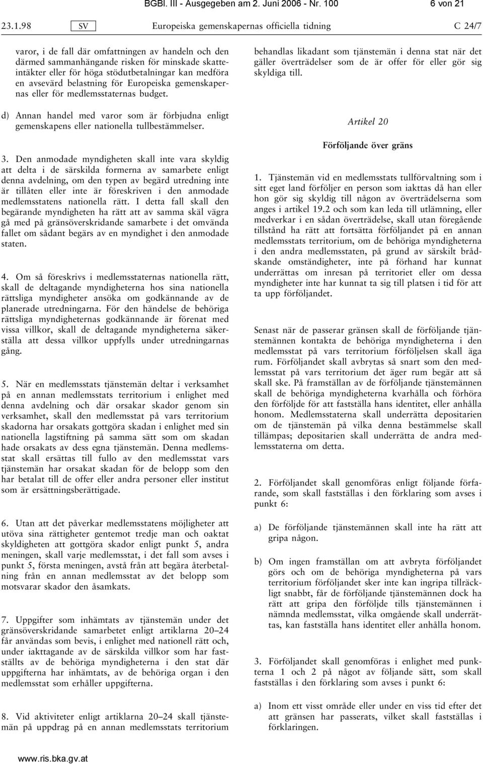 23.1.98 SV Europeiska gemenskapernas officiella tidning C 24/7 varor, i de fall där omfattningen av handeln och den därmed sammanhängande risken för minskade skatteintäkter eller för höga