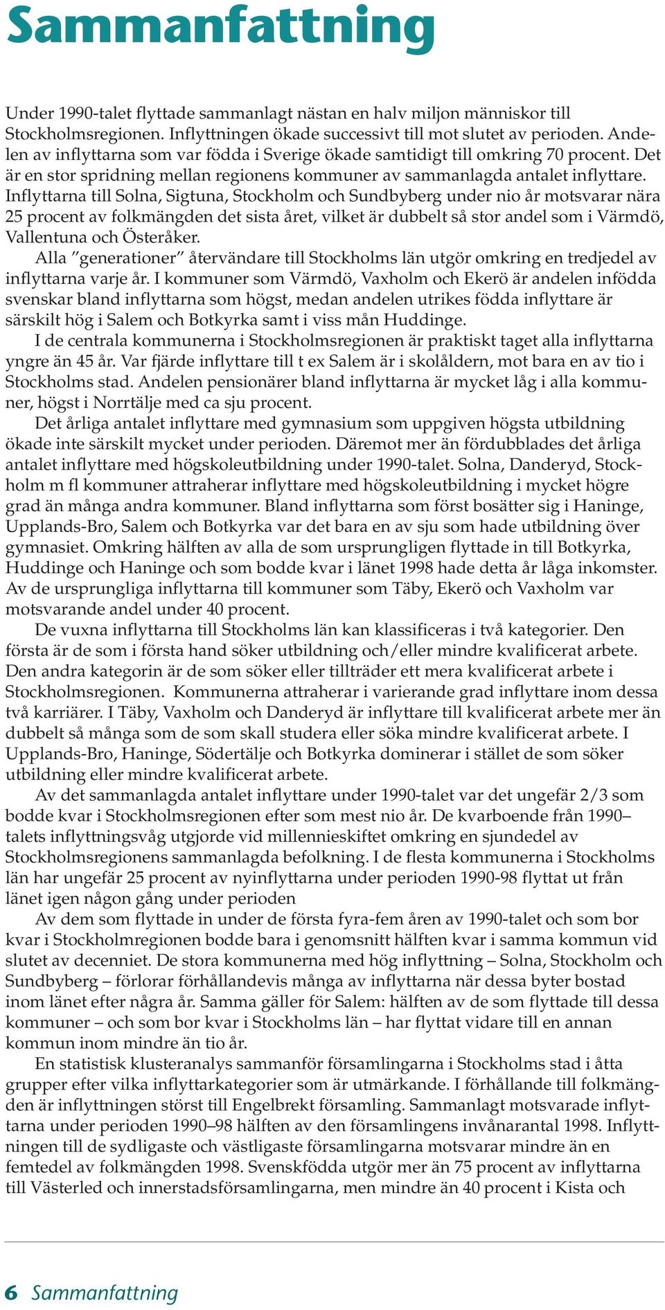 Inflyttarna till Solna, Sigtuna, Stockholm och Sundbyberg under nio år motsvarar nära 25 procent av folkmängden det sista året, vilket är dubbelt så stor andel som i Värmdö, Vallentuna och Österåker.