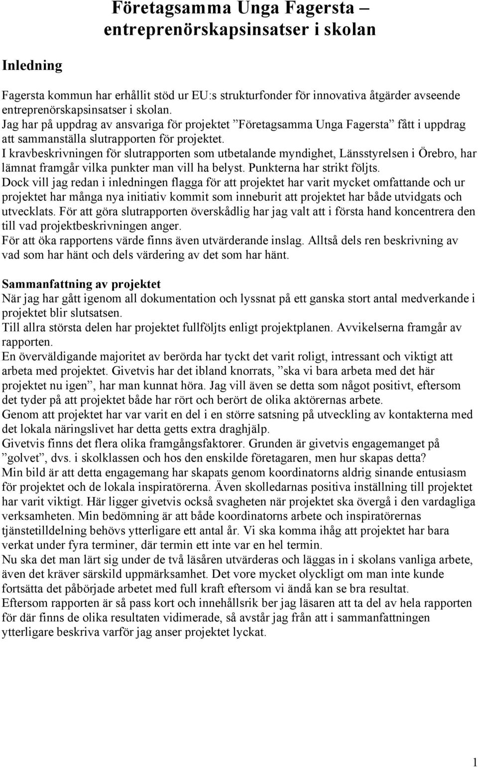 I kravbeskrivningen för slutrapporten som utbetalande myndighet, Länsstyrelsen i Örebro, har lämnat framgår vilka punkter man vill ha belyst. Punkterna har strikt följts.