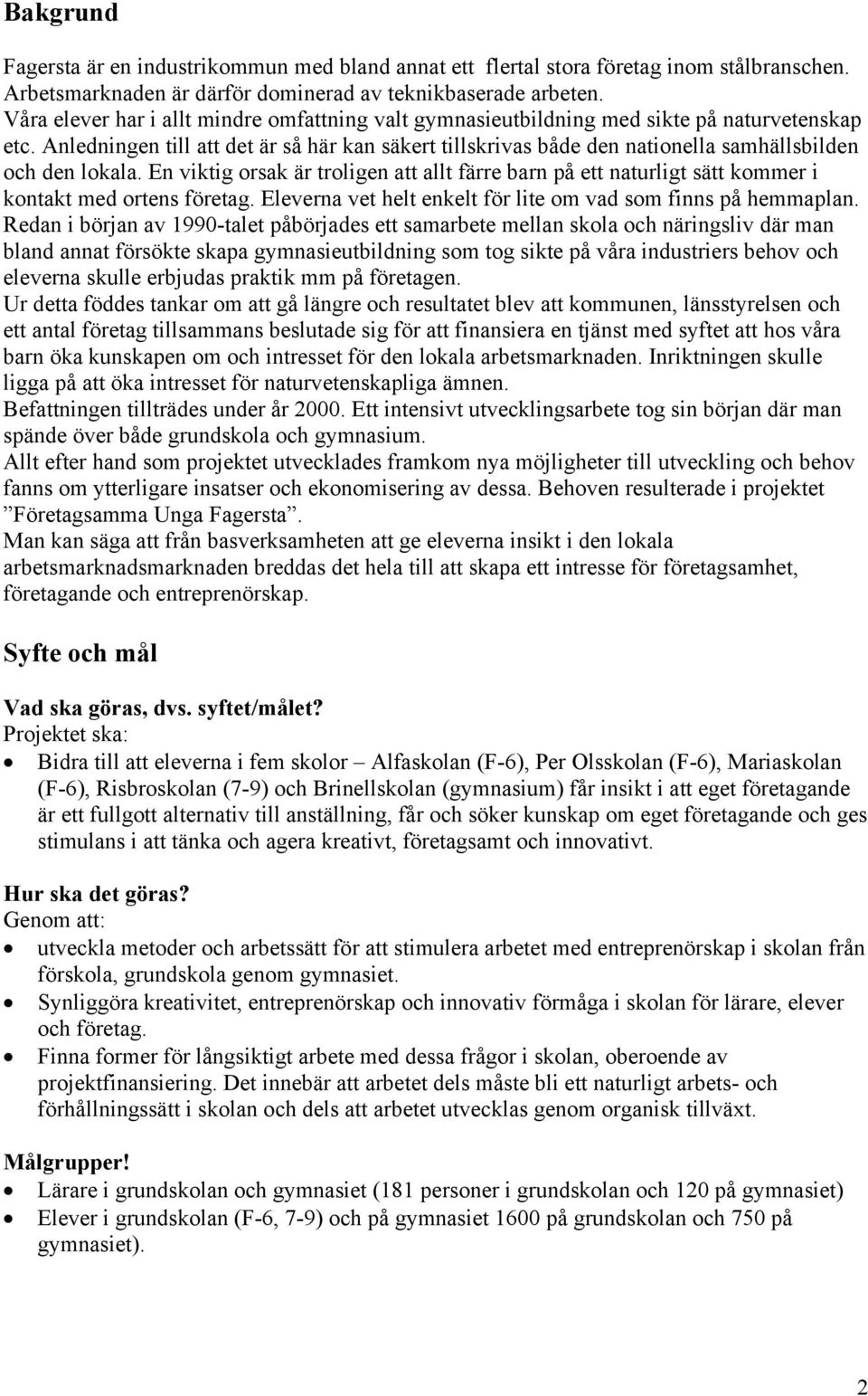 Anledningen till att det är så här kan säkert tillskrivas både den nationella samhällsbilden och den lokala.