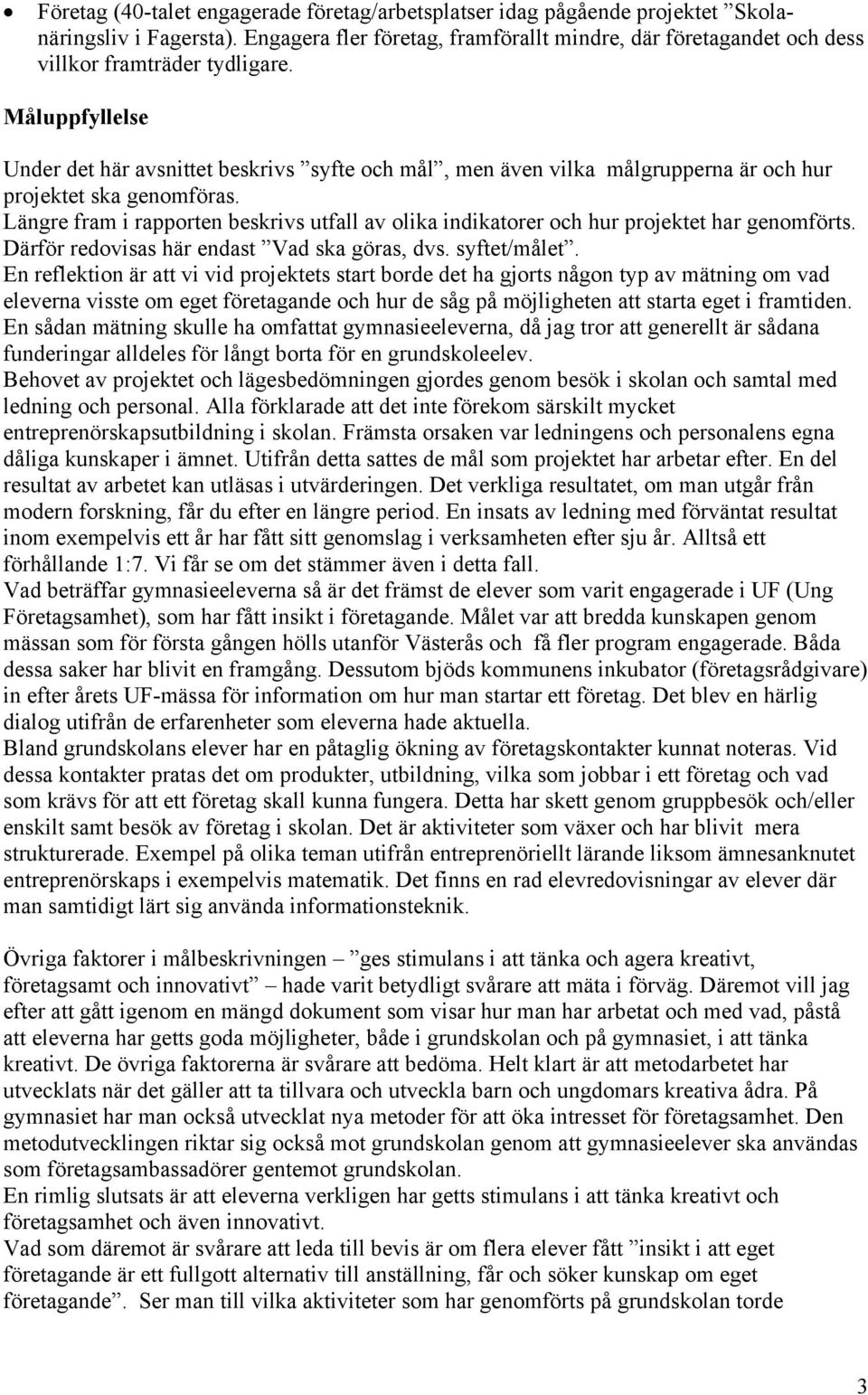 Måluppfyllelse Under det här avsnittet beskrivs syfte och mål, men även vilka målgrupperna är och hur projektet ska genomföras.