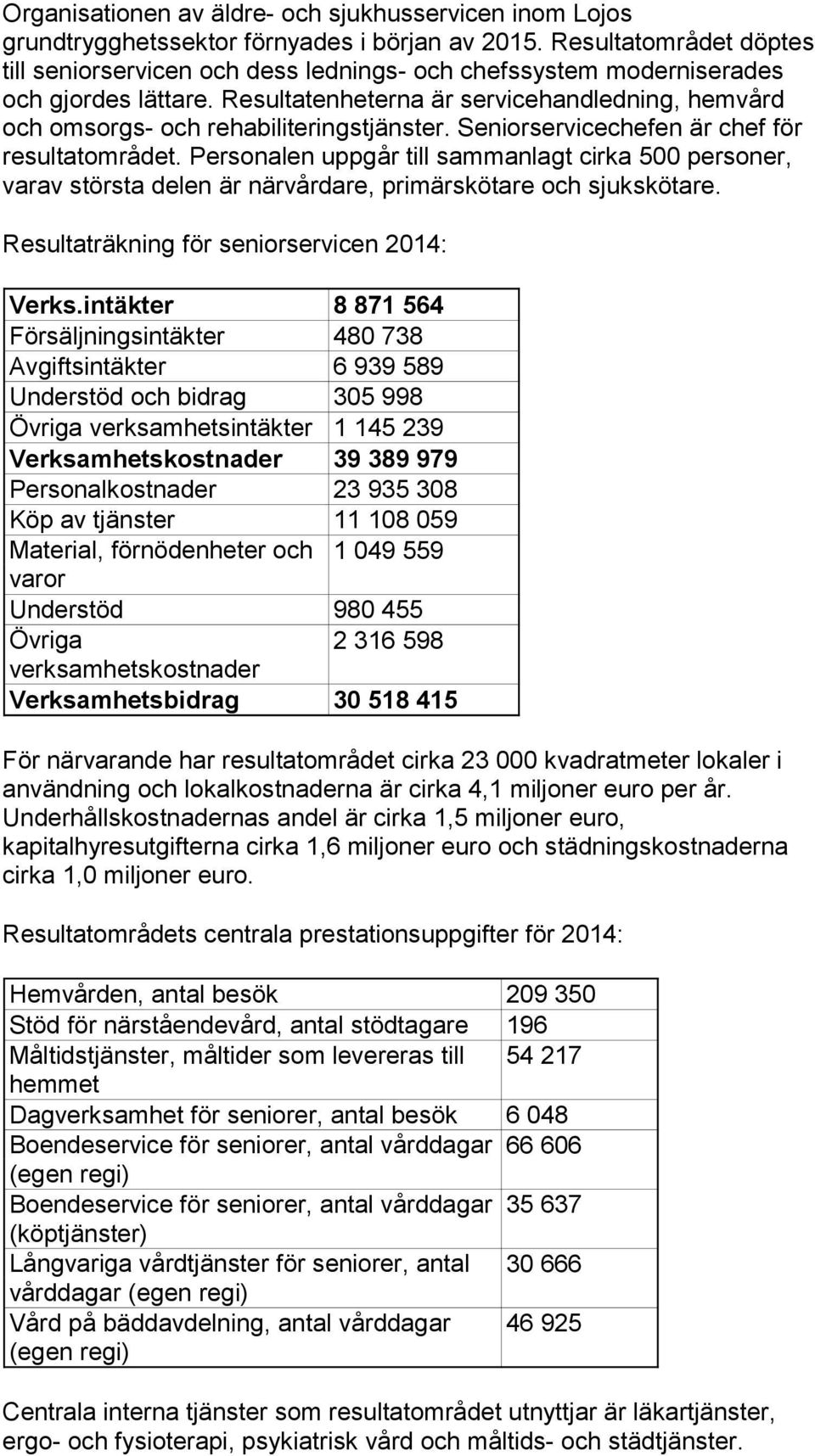 Resultatenheterna är servicehandledning, hemvård och omsorgs- och rehabiliteringstjänster. Seniorservicechefen är chef för resultatområdet.