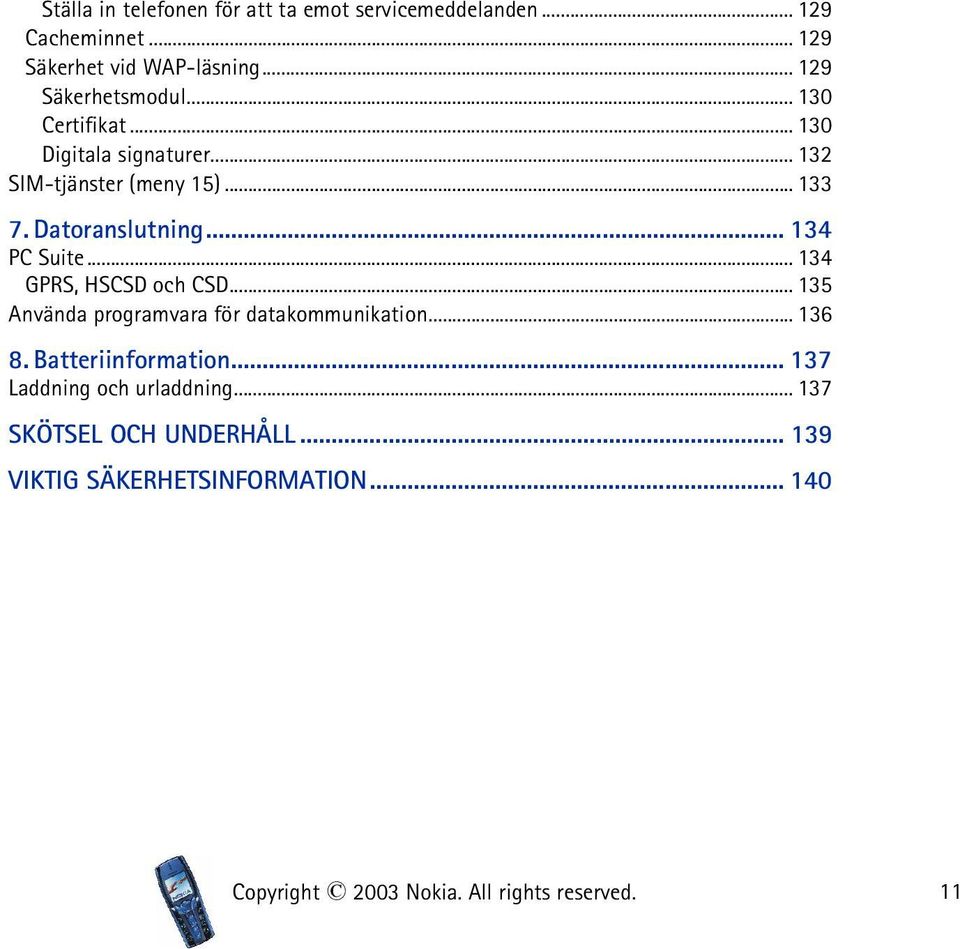 Datoranslutning... 134 PC Suite... 134 GPRS, HSCSD och CSD... 135 Använda programvara för datakommunikation.