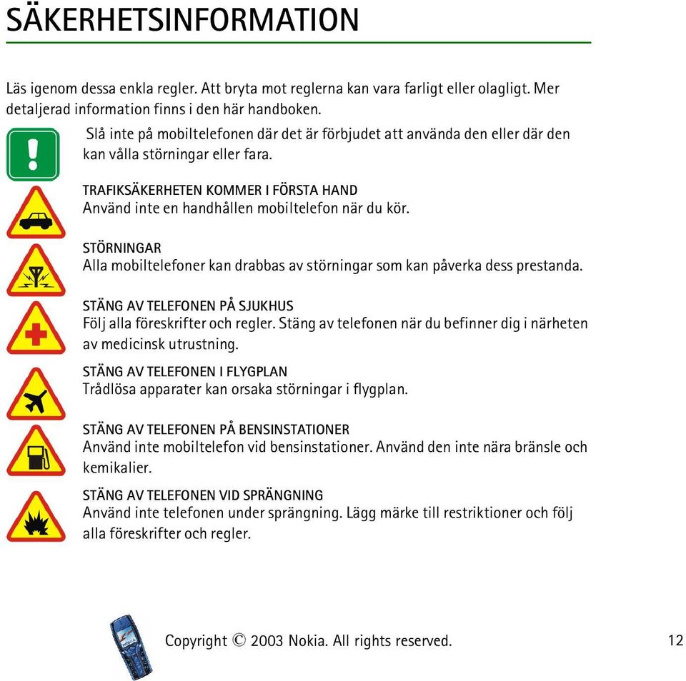 STÖRNINGAR Alla mobiltelefoner kan drabbas av störningar som kan påverka dess prestanda. STÄNG AV TELEFONEN PÅ SJUKHUS Följ alla föreskrifter och regler.
