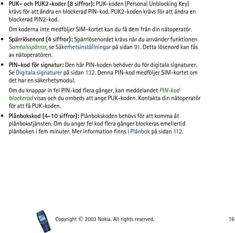 Spärrlösenord (4 siffror): Spärrlösenordet krävs när du använder funktionen Samtalsspärrar, se Säkerhetsinställningar på sidan 91. Detta lösenord kan fås av nätoperatören.