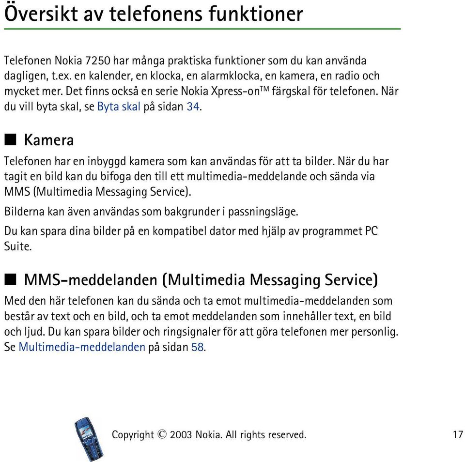 När du har tagit en bild kan du bifoga den till ett multimedia-meddelande och sända via MMS (Multimedia Messaging Service). Bilderna kan även användas som bakgrunder i passningsläge.