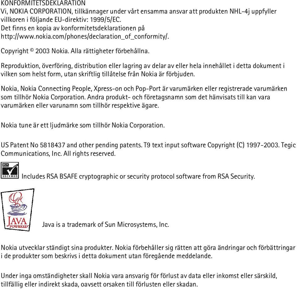 Reproduktion, överföring, distribution eller lagring av delar av eller hela innehållet i detta dokument i vilken som helst form, utan skriftlig tillåtelse från Nokia är förbjuden.