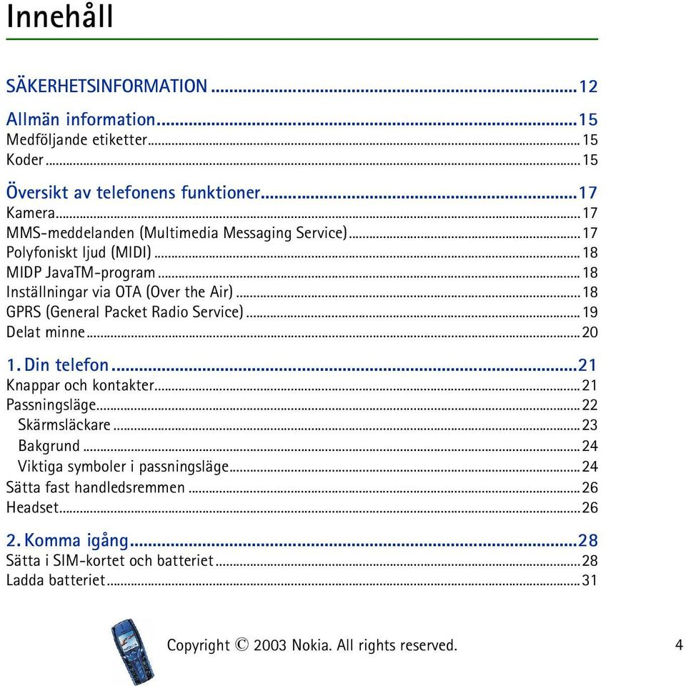 ..18 GPRS (General Packet Radio Service)...19 Delat minne...20 1. Din telefon...21 Knappar och kontakter...21 Passningsläge...22 Skärmsläckare.