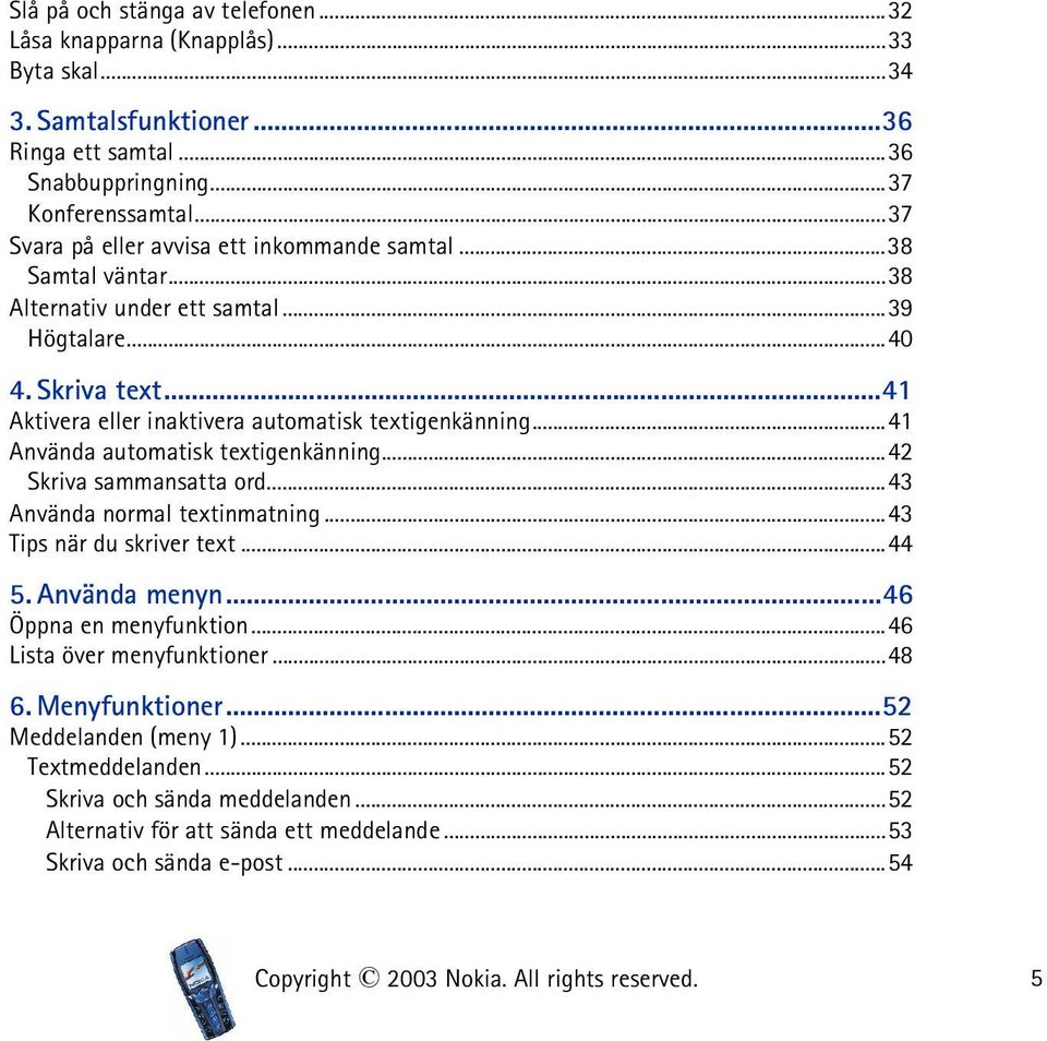 ..41 Aktivera eller inaktivera automatisk textigenkänning...41 Använda automatisk textigenkänning...42 Skriva sammansatta ord...43 Använda normal textinmatning...43 Tips när du skriver text.
