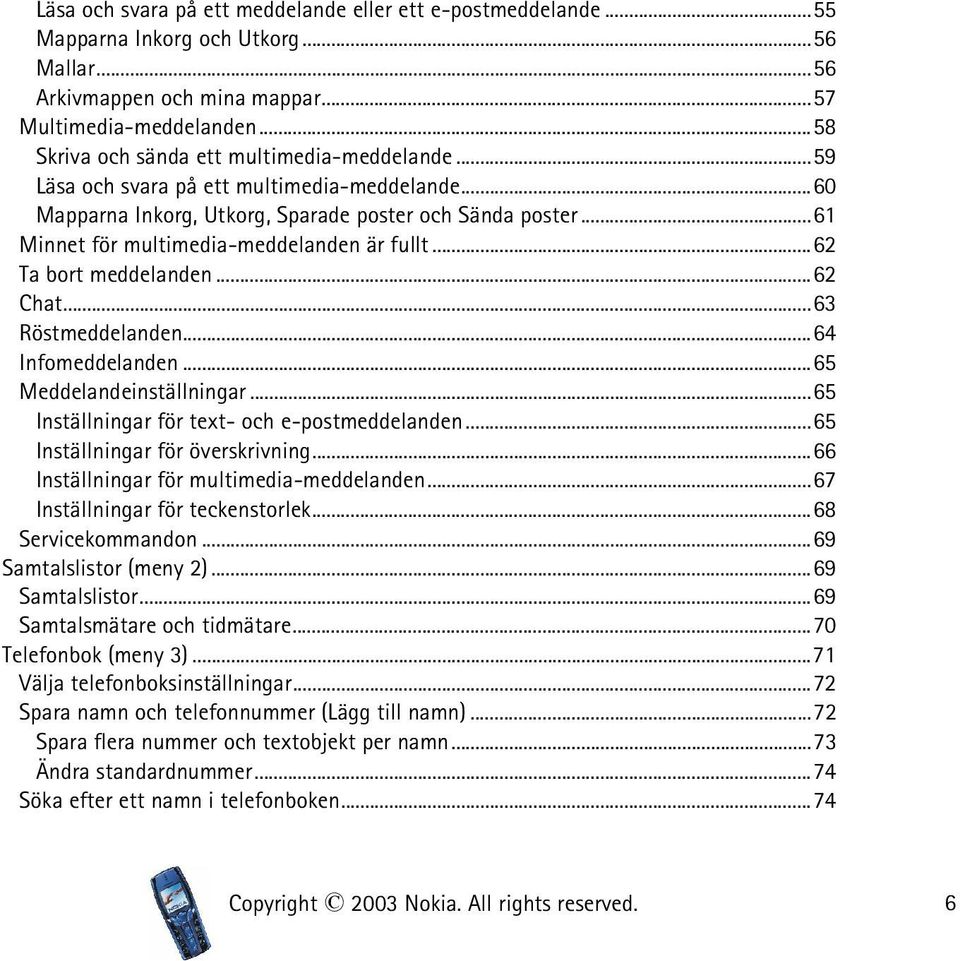 ..61 Minnet för multimedia-meddelanden är fullt...62 Ta bort meddelanden...62 Chat...63 Röstmeddelanden...64 Infomeddelanden...65 Meddelandeinställningar.