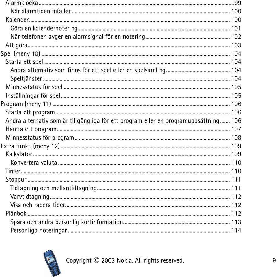 .. 106 Starta ett program... 106 Andra alternativ som är tillgängliga för ett program eller en programuppsättning... 106 Hämta ett program... 107 Minnesstatus för program... 108 Extra funkt.