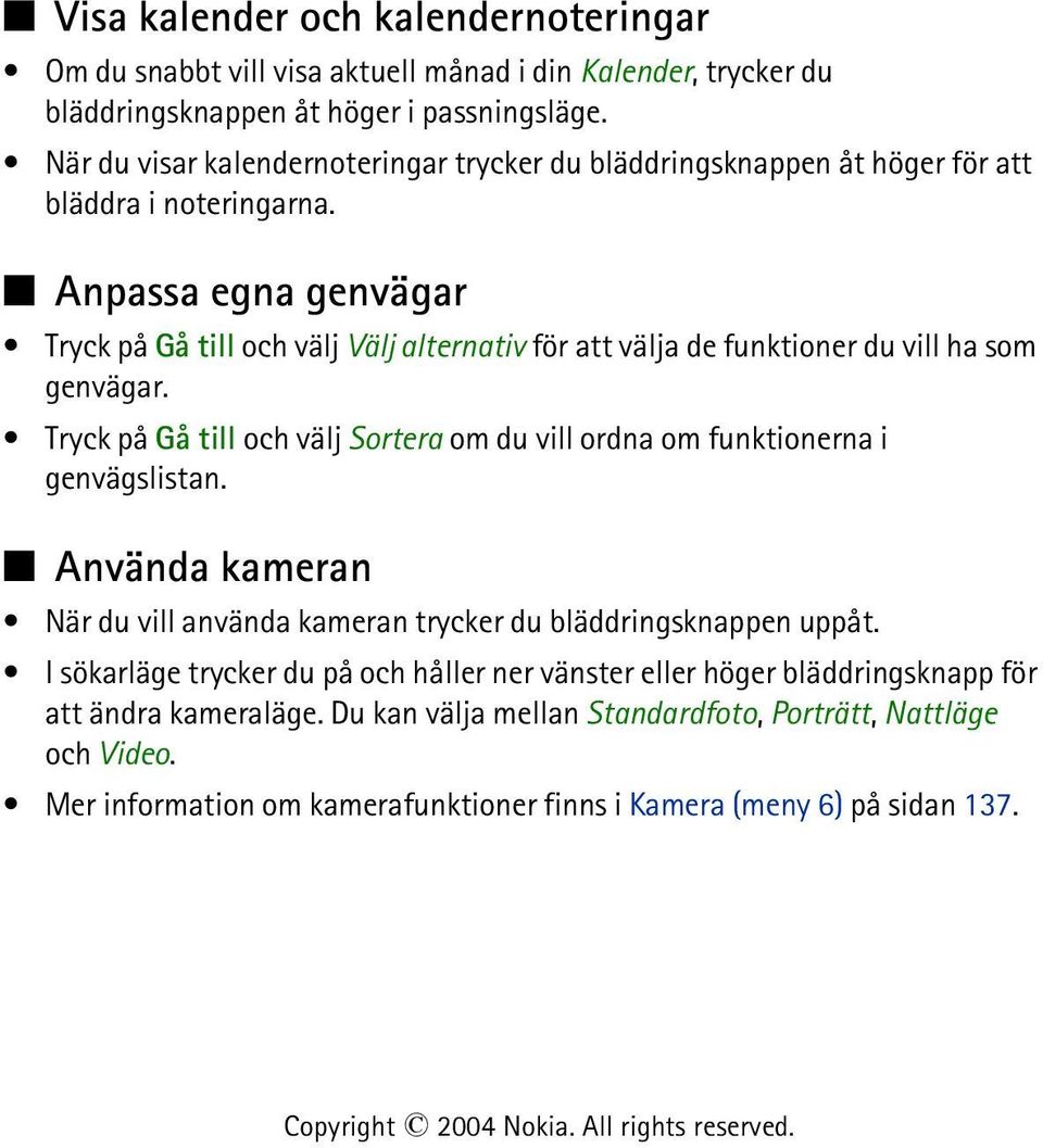 Anpassa egna genvägar Tryck på Gå till och välj Välj alternativ för att välja de funktioner du vill ha som genvägar.