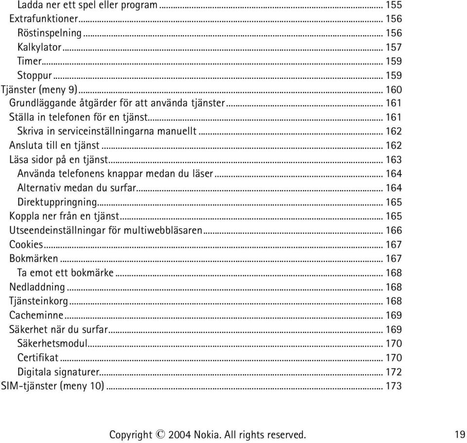.. 162 Läsa sidor på en tjänst... 163 Använda telefonens knappar medan du läser... 164 Alternativ medan du surfar... 164 Direktuppringning... 165 Koppla ner från en tjänst.