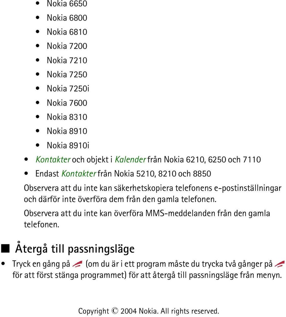 e-postinställningar och därför inte överföra dem från den gamla telefonen. Observera att du inte kan överföra MMS-meddelanden från den gamla telefonen.